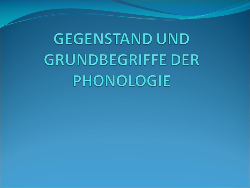 GEGENSTAND UND GRUNDBEGRIFFE DER PHONOLOGIE